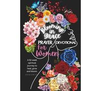 Blooming in Grace: A 365 Daily Prayer Devotional For Women: A 52-Week Faith Journey of Healing, Reflection, Affirmation, Prayer & Daily Life Application