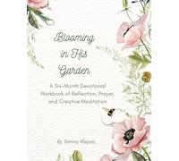 Blooming in His Garden: A Six-Month Devotional Workbook of Reflection, Prayer and Creative Meditation