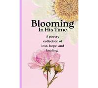 Blooming in His Time: A poetry collection of loss, hope, and healing.