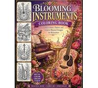Blooming Instruments Coloring Book: Floral Guitars, Pianos, and Creative Musical Designs for Relaxation