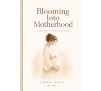 Blooming Into Motherhood: A Pregnancy Memory Journal: Guided Prompts, Baby Milestones, Letters to Your Little One, Birth Details, Keepsakes, and First-Year Reflections