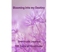 Blooming into My Destiny: Day and Night Gratitude Journal; 100 paged Gratitude Notebook; 100 Days To Be Grateful Log