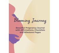 Blooming Journey: A mindful and uplifting pregnancy planner to record your milestones, celebrate your baby bump, and stay positive through every trimester
