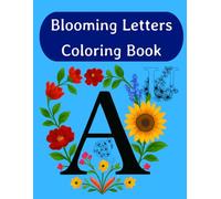 Blooming Letters Coloring Book: Floral A-Z Alphabet Coloring Pages for Kids, Teens and Adults Description