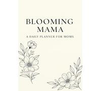 Blooming mama: A daily planner for moms to stay organized, inspired and grounded