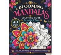 Blooming Mandalas: A Floral Coloring Book for Adults and Teens Featuring Relaxing Patterns for Stress Relief and Creativity