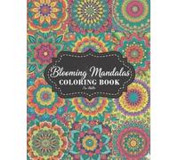 Blooming Mandalas: Relax, Unwind, and Color Your Way to Calm