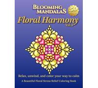 Blooming Mandalas Vol.3: Floral Harmony: Relax, unwind, and color your way to calm: A Beautiful Floral Stress Relief Coloring Book (Blooming Mandalas Series)