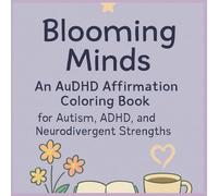 Blooming Minds: An AuDHD Affirmation Coloring Book for Autism, ADHD, and Neurodivergent Strengths: Calming Words, Gentle Art Activities, and Positive ... to Support Neurodivergent Adults and Teens