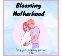 BLOOMING MOTHERHOOD: ENJOY YOUR PREGNANCY JOURNEY