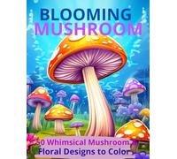 Blooming Mushroom Coloring Book: 50 Whimsical and Magical Mushroom Designs for Adults and Kids - A Coloring Journey Through Nature and Imagination