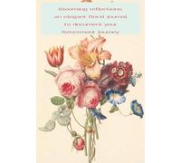 Blooming reflections: an elegant floral journal to document your retirement journey: A Place to Bloom, Reflect, and Celebrate Life’s New Beginnings, ... A gift to inspire for the woman in your life.