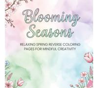 Blooming Seasons RELAXING SPRING REVERSE COLORING PAGES FOR MINDFUL CREATIVITY: 8.5X8.5 INCHES 50 STRESS RELIEF DESIGNS FOR TEENS ADULTS AND SENIORS (The Calm Corner Series)