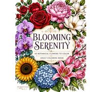Blooming Serenity: 40 Botanical Flowers to Color for Relaxation, Stress Relief, and Creative Mindfulness