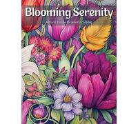 Blooming Serenity: A Floral Escape for Mindful Coloring: Unwind and Unleash Creativity with Blooming Serenity: An Adult Coloring Book of Tranquil Floral Designs