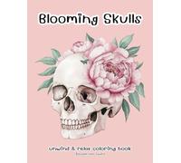 Blooming Skulls: A Hauntingly Elegant Coloring Experience - Intricate Floral Skull Designs for Relaxation & Creativity: skull illustrations with ... sophisticated and calming coloring experience