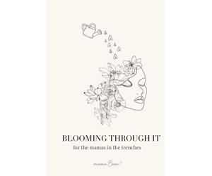 Blooming Through It: For the Mamas in the Trenches