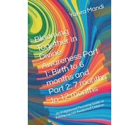 Blooming Together In Divine Awareness Part 1: Birth to 6 months and Part 2: 7 months to 12 months: : An Enlightened Parenting Guide to Raising Sacred-Awakened Children
