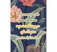 Blooming Truths: A 30-Day Botanical Mindfulness & Intention Journal 2nd Edition: “...becoming who you truly are requires letting go of who you pretended to be...”