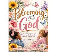 Blooming With God: Blooming with God: Faith-Based Guide for Young Girls Navigating Growth, Identity, and God's Love