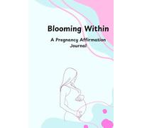 Blooming Within: A Pregnancy Affirmation Journal