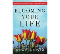 Blooming Your Life: How To Experience Consistent Happiness (The Shift Series)