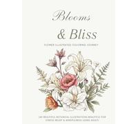 Blooms & Bliss: A Flower Illustrated Coloring Journey with 44 Botanical Illustrations, Stories, Symbolism and History for Adults