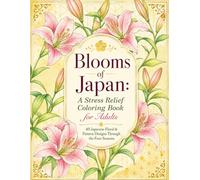 Blooms of Japan: A Stress Relief Coloring Book for Adults: 40 Japanese Floral & Pattern Designs Through the Four Seasons