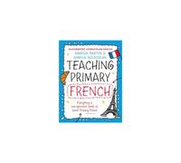 Bloomsbury Curriculum Basics: Teaching Primary French - A Practical Guide for Non-Specialists