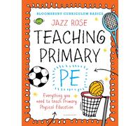 Bloomsbury Curriculum Basics: Teaching Primary PE : Everything you need to teach Primary PE