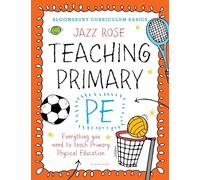 Bloomsbury Curriculum Basics: Teaching Primary PE: Everything you need to teach Primary PE