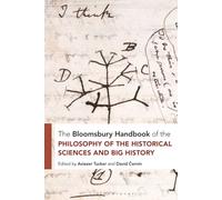Bloomsbury Handbook of the Philosophy of the Historical Sciences and Big History, The (Bloomsbury Handbooks)