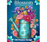 Blossom: 100 Flowers Adult Coloring Book for Relaxation - Floral & Botanical Garden Designs for Stress Relief