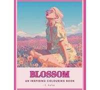 Blossom: An Inspirational Floral Adult Colouring Book for Mindfulness, Stress Relief, Clarity, Relaxation & Self-Care - with Gentle Affirmations and Journal Prompts