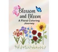 Blossom And Bloom: A Floral Coloring Journey: Easy to advanced flower-themed coloring book.