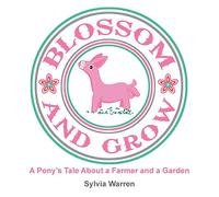 Blossom and Grow: A Pony's Tale About a Farmer and a Garden