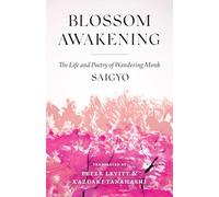 Blossom Awakening : The Life and Poetry of Wandering Monk Saigyo