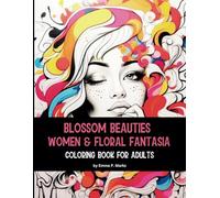 Blossom Beauties Women & Floral Fantasia: 50 Unique Designs Coloring Book for Adults | A Perfect Blend of Sophistication and Whimsy, Offers a Unique ... Feminine Strength and the Beauty of Flowers.