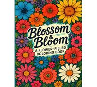 Blossom & Bloom: 50+ A Flower-Filled Coloring Book for Stress Relief, Mindfulness & Creative Joy