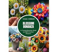 Blossom Bonanza: A Comprehensive Book on 200 Crochet Flowers