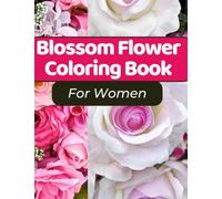 Blossom Flower Coloring Book For Women: Blossom Flower Coloring Book For Women: 60 Beautiful, Simple and Bold Relaxing Nature Flower Designs For Women and Adults