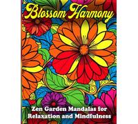 Blossom Harmony: Zen Mandala Coloring Book for Adults - Relaxation, Mindfulness & Stress Relief: Over 80 Beautiful Designs Inspired by Zen Gardens - Perfect for Anxiety Relief and Creative Self-Care