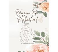 Blossom Into Motherhood: A Journal for Guided Reflection, Birth Planning, Postpartum Preparation & Baby Keepsakes.