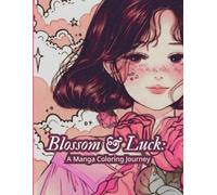 Blossom & Luck : A Manga Coloring Journey: A Japanese-Inspired Manga Coloring Book with 22 Hand-Drawn Pages for Relaxation, Creativity, and Art Lovers