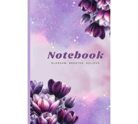 Blossom Notebook: Blossom, Breathe, Believe - A Beautiful Floral Notebook for Writing, Journaling & Daily Notes