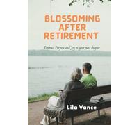 BLOSSOMING AFTER RETIREMENT: Embrace Purpose and Joy in your next chapter