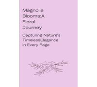 Blossoming Beauty: The Magnolia Journal: A Floral Symphony on Every Page