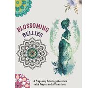 Blossoming Bellies- A Pregnancy Coloring Adventure with Prayers and Affirmations: Adult Coloring Book for Pregnant Women Quotes, Relaxation and Stress ... Book for Stress Relief and Creativity