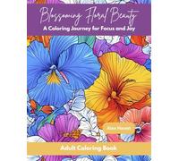 Blossoming Floral Beauty: A Coloring Journey for Focus and Joy: Adult Coloring Book