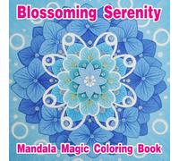 Blossoming Serenity : Mandala Magic Coloring Book: A Collection of Whimsical Floral Mandalas for Relaxation and Creativity